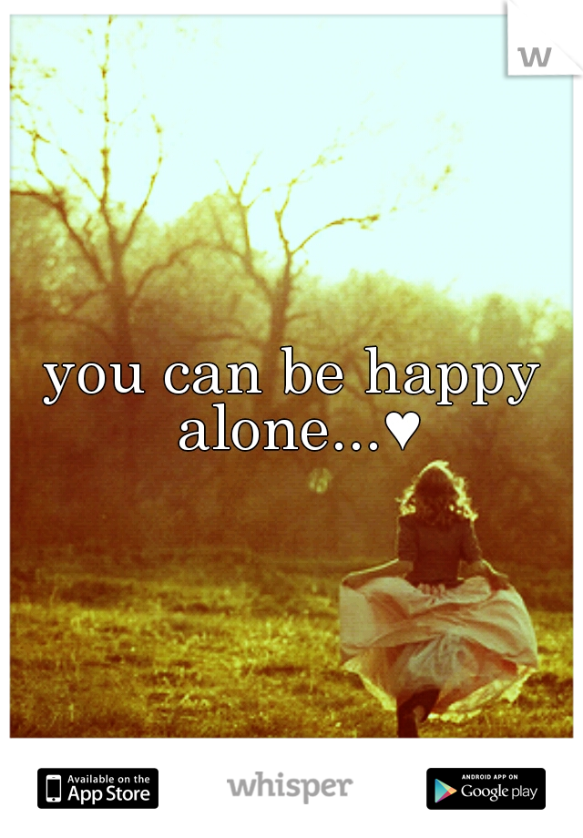 you can be happy alone...♥