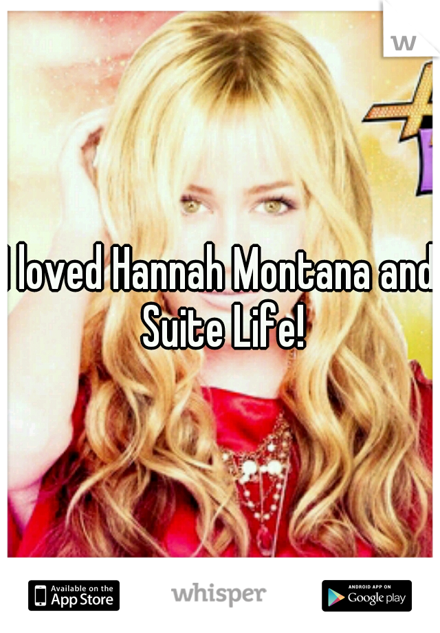 I loved Hannah Montana and Suite Life!