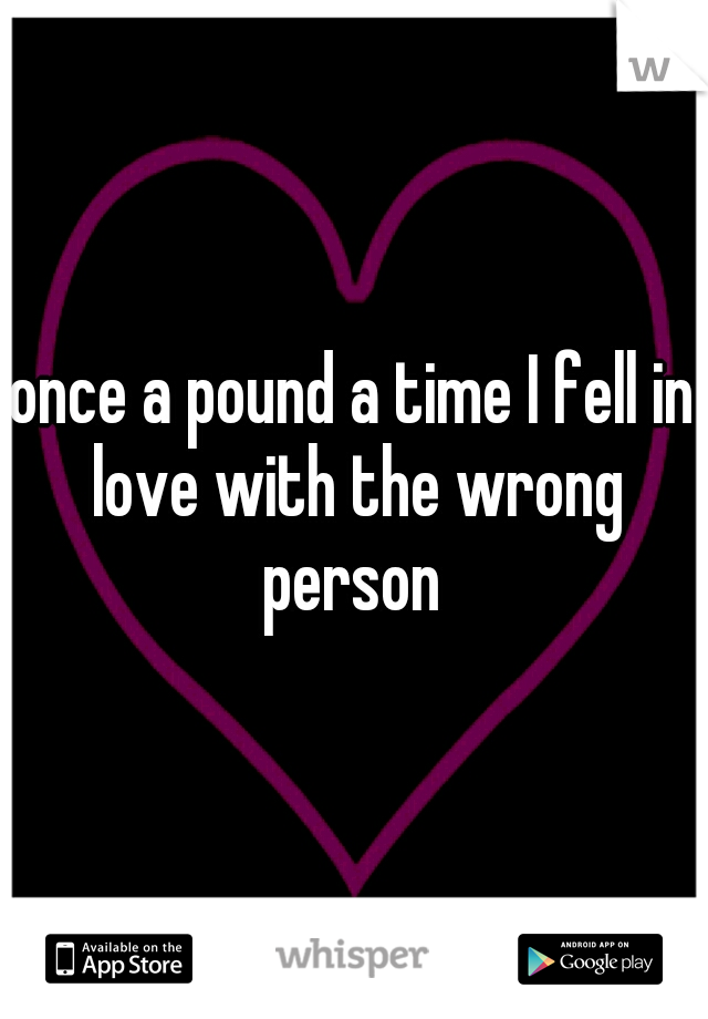 once a pound a time I fell in love with the wrong person 