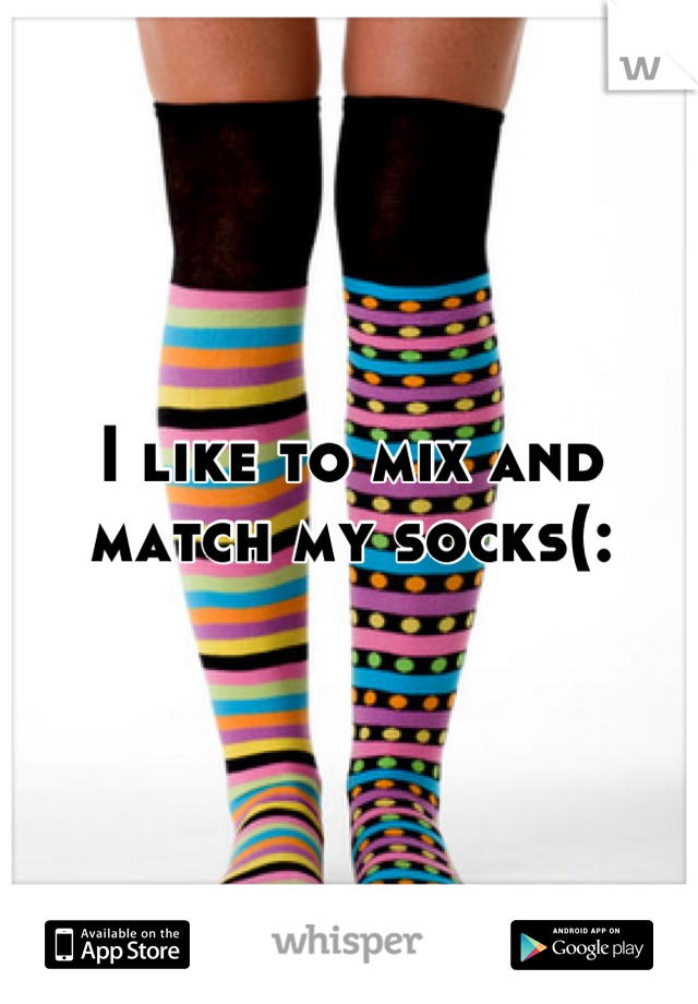 I like to mix and match my socks(: