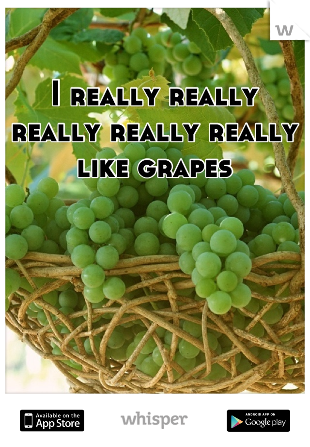 I really really really really really like grapes