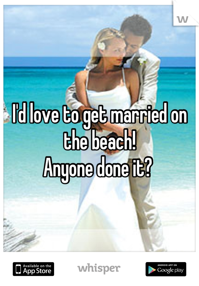 I'd love to get married on the beach! 
Anyone done it? 
