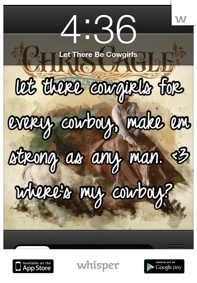 let there cowgirls for every cowboy, make em strong as any man. <3 where's my cowboy? 