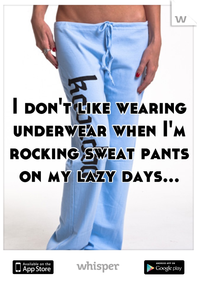 I don't like wearing underwear when I'm rocking sweat pants on my lazy days...