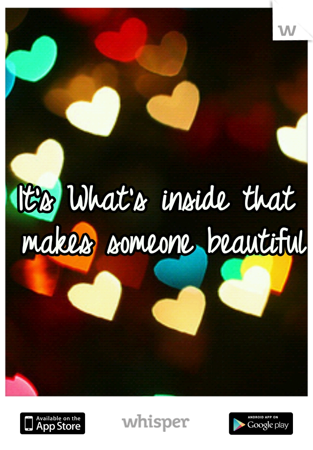 It's What's inside that makes someone beautiful