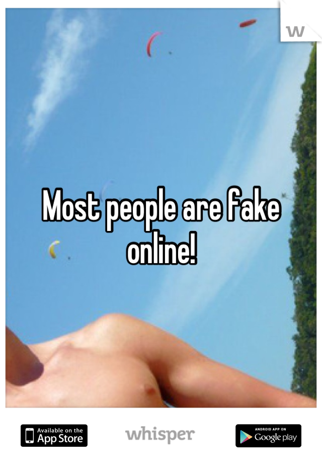 Most people are fake online!