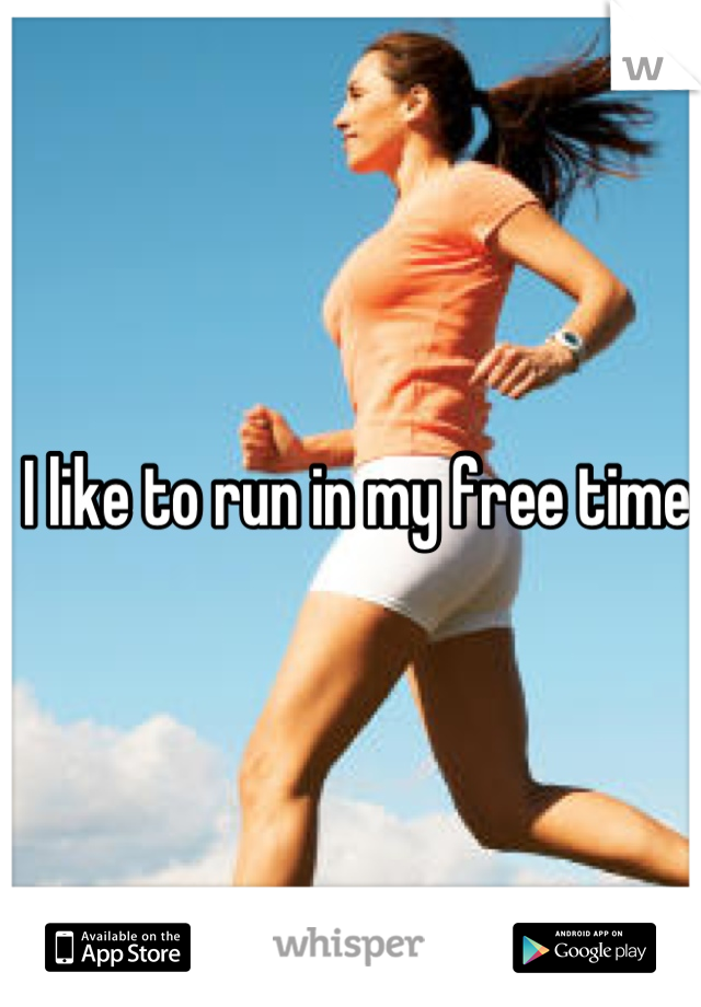 I like to run in my free time