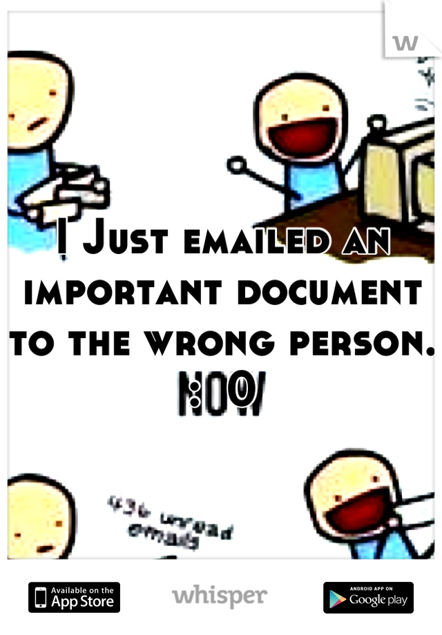 I Just emailed an important document to the wrong person. :  0