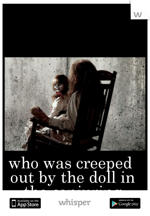 who was creeped out by the doll in the conjuring