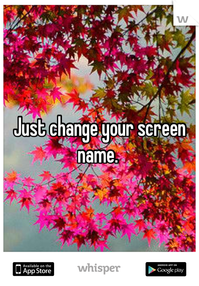 Just change your screen name. 