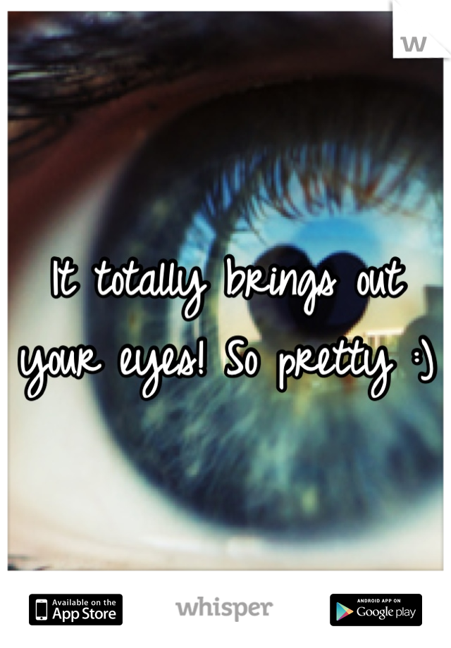 It totally brings out your eyes! So pretty :)