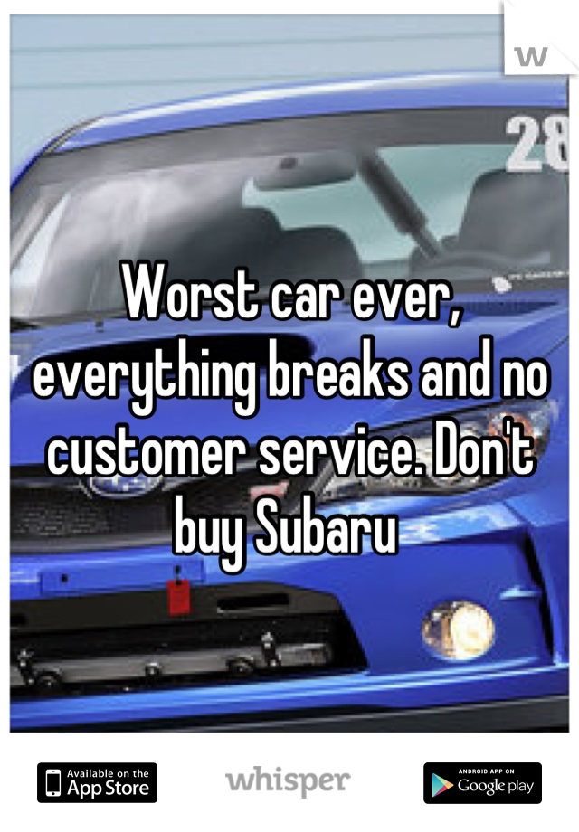 Worst car ever, everything breaks and no customer service. Don't buy Subaru 