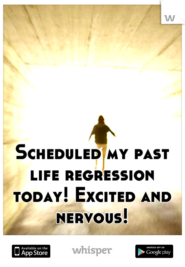 Scheduled my past life regression today! Excited and nervous!