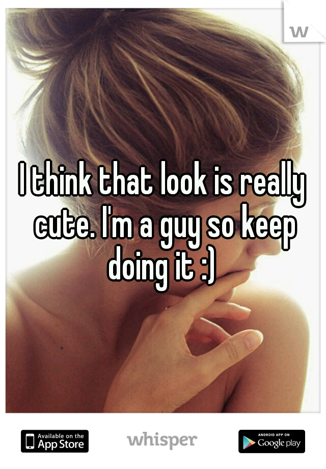 I think that look is really cute. I'm a guy so keep doing it :) 