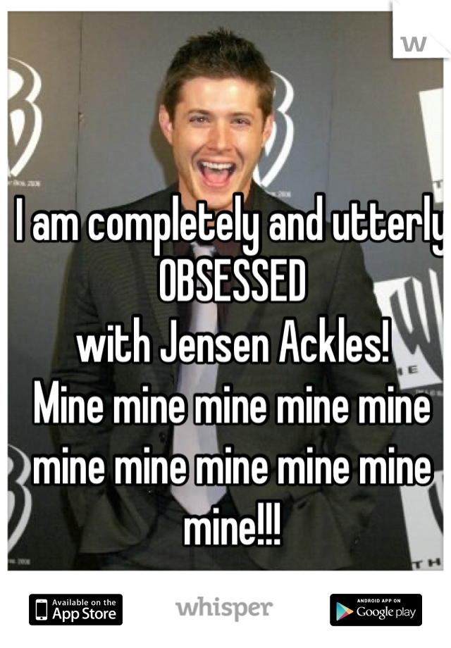 I am completely and utterly 
OBSESSED
with Jensen Ackles! 
Mine mine mine mine mine mine mine mine mine mine mine!!!