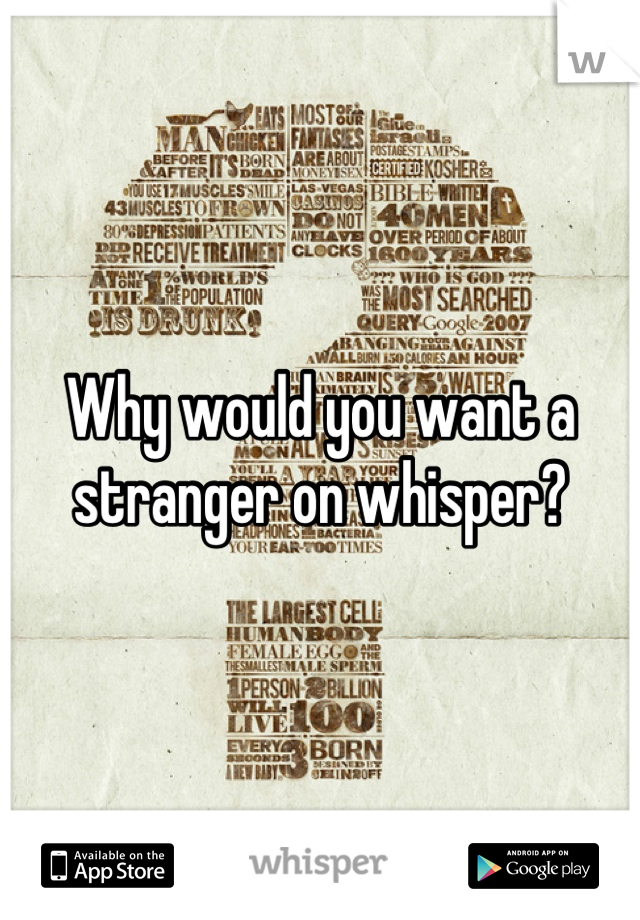 Why would you want a stranger on whisper?
