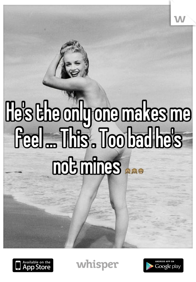 He's the only one makes me feel ... This . Too bad he's not mines 🙈🙉🙊