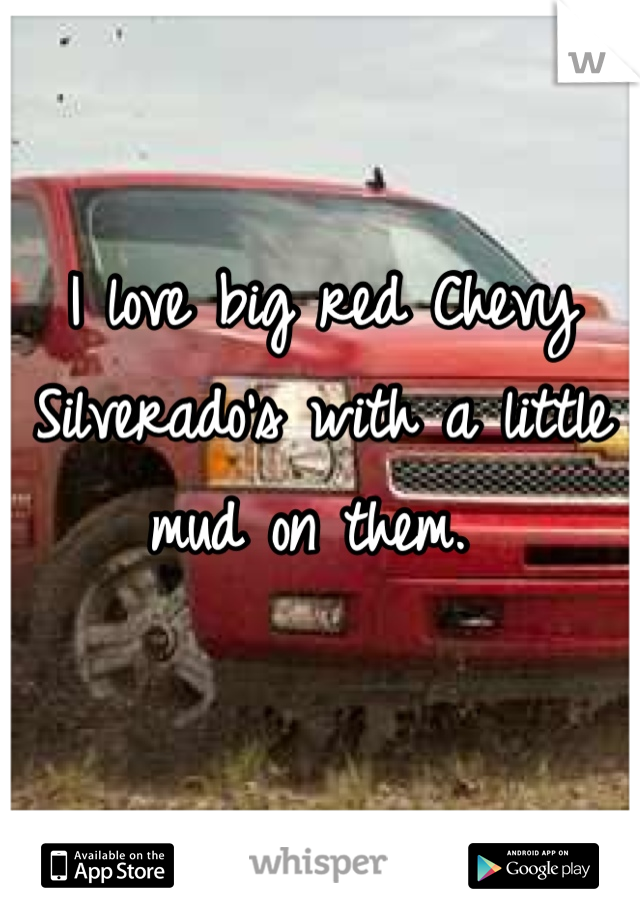 I love big red Chevy Silverado's with a little mud on them. 