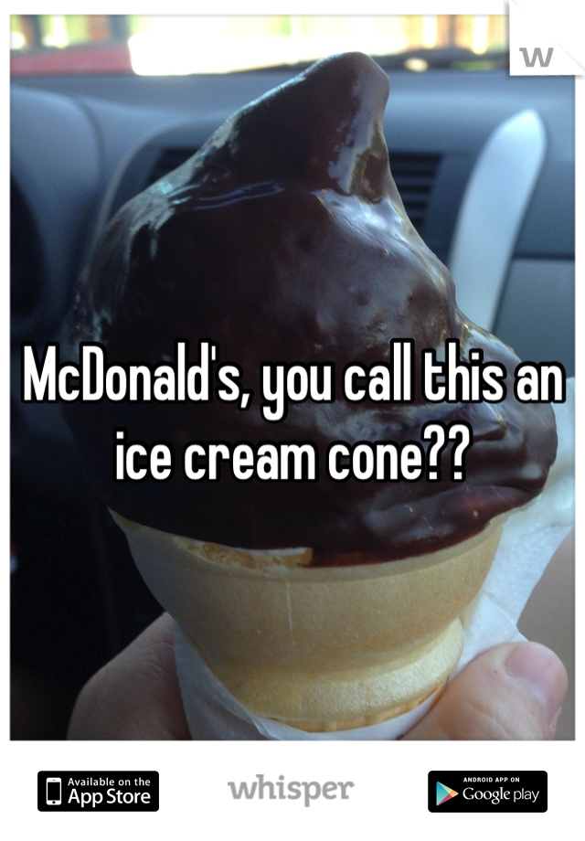 McDonald's, you call this an ice cream cone??