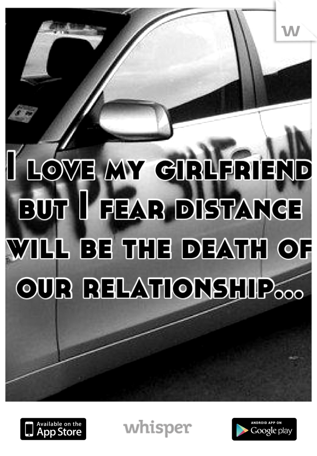 I love my girlfriend but I fear distance will be the death of our relationship...
