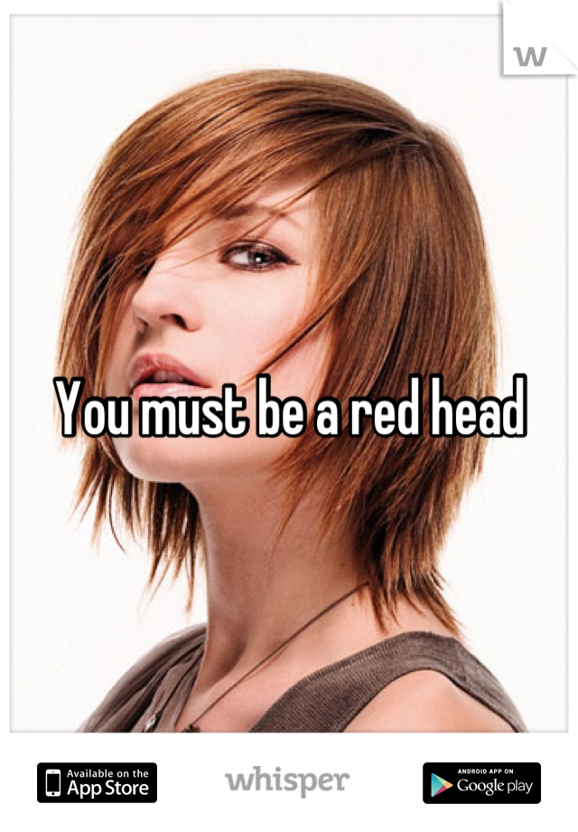You must be a red head