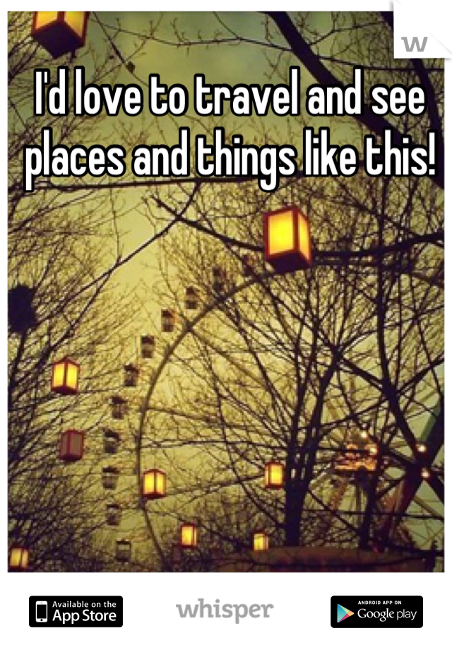 I'd love to travel and see places and things like this!