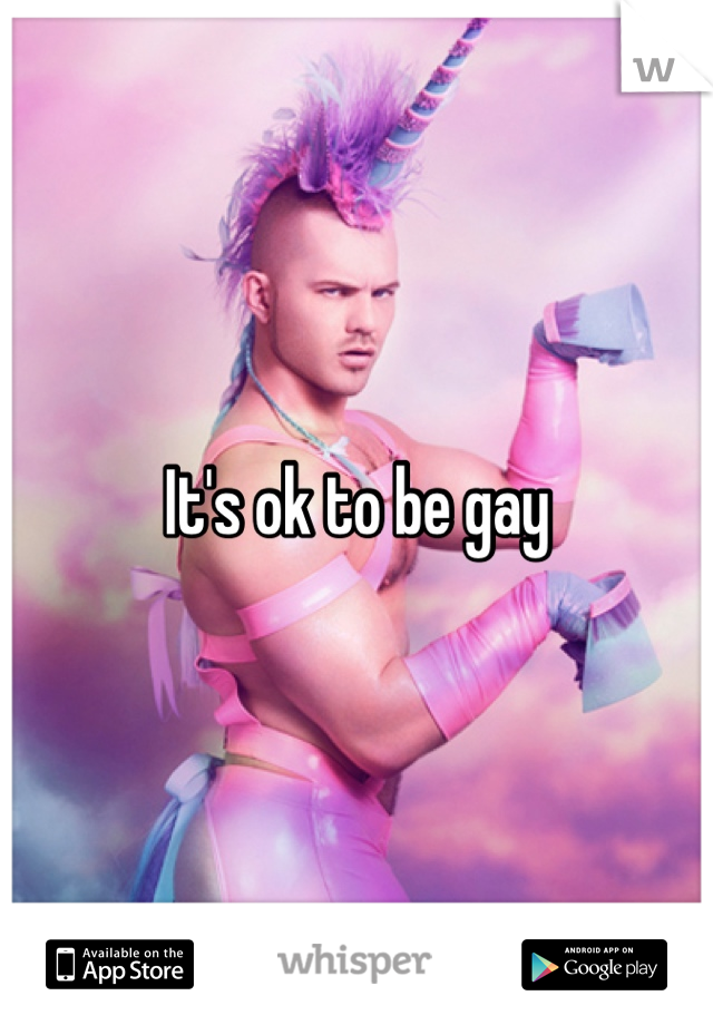 It's ok to be gay
