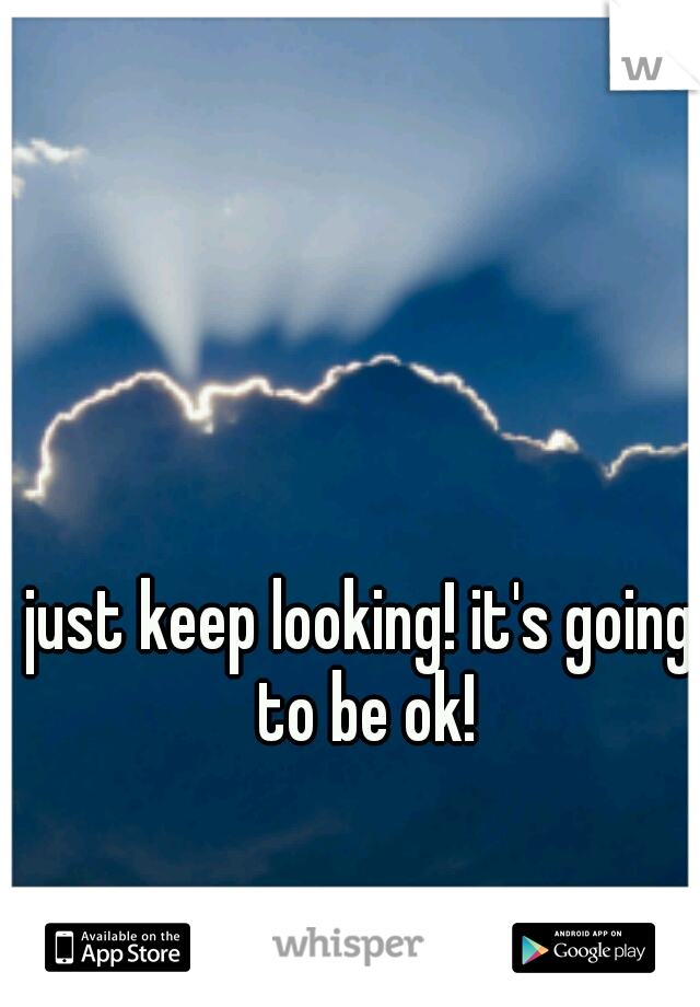 just keep looking! it's going to be ok!