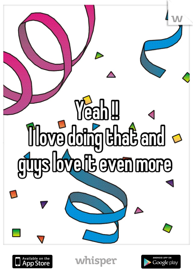 Yeah !!
I love doing that and 
guys love it even more 
