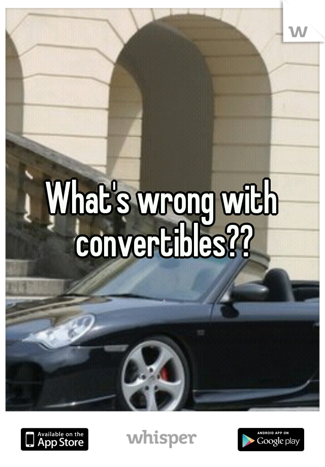 What's wrong with convertibles??