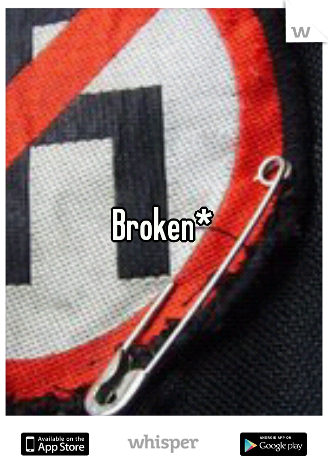 Broken*