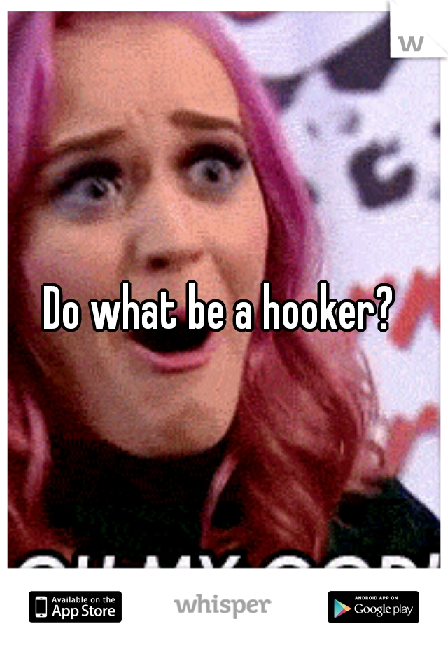 Do what be a hooker? 