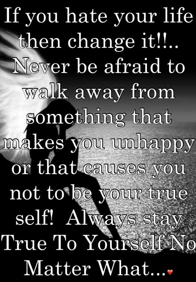 if-you-hate-your-life-then-change-it-never-be-afraid-to-walk-away