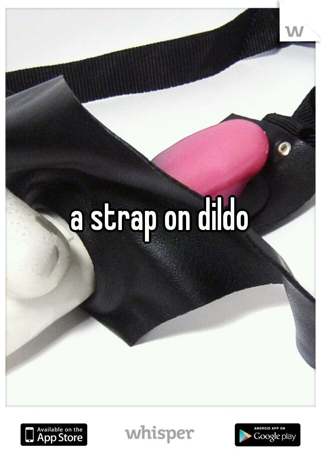 a strap on dildo