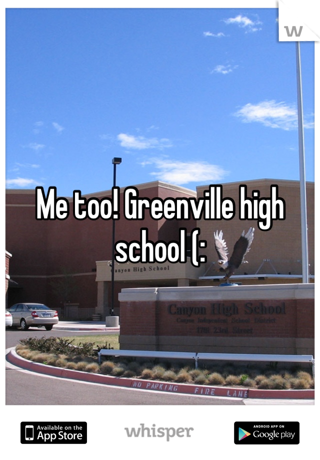 Me too! Greenville high school (: