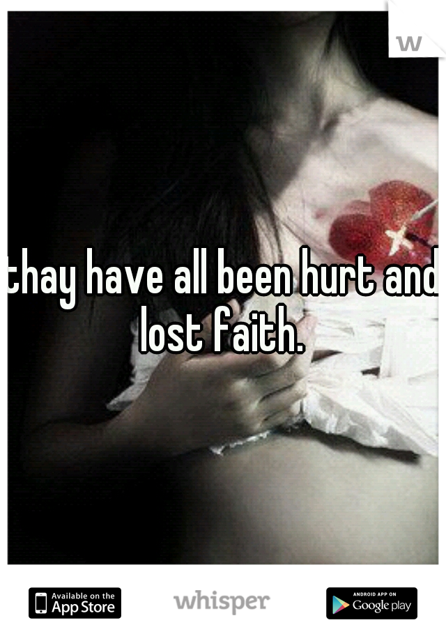 thay have all been hurt and lost faith. 