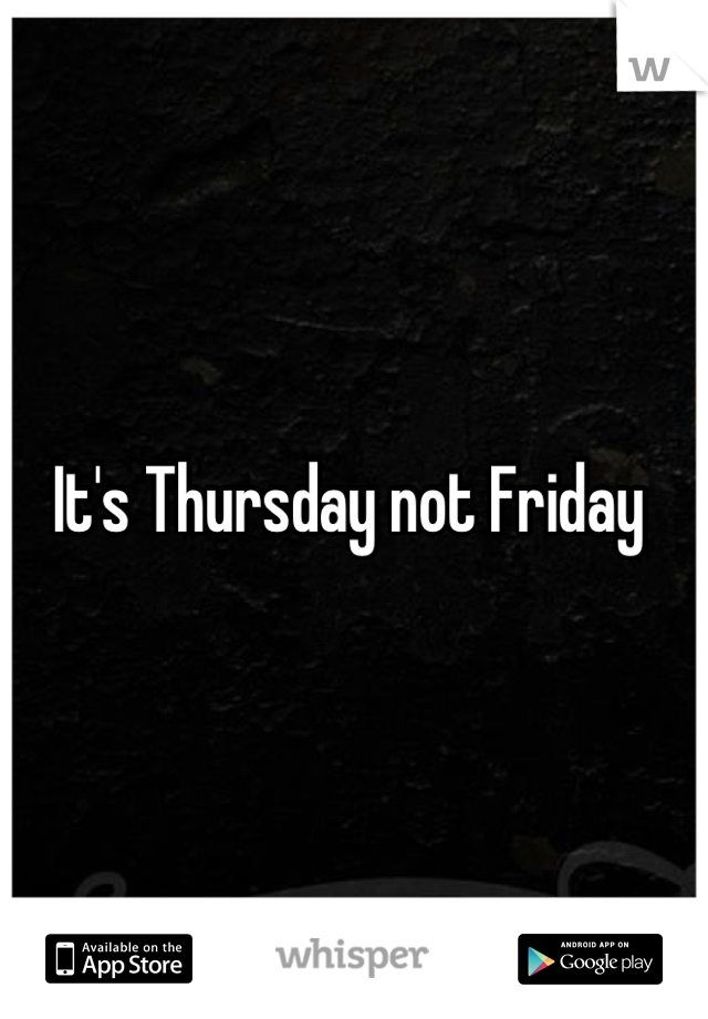 It's Thursday not Friday 
