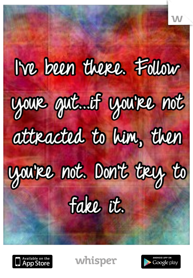 I've been there. Follow your gut...if you're not attracted to him, then you're not. Don't try to fake it.