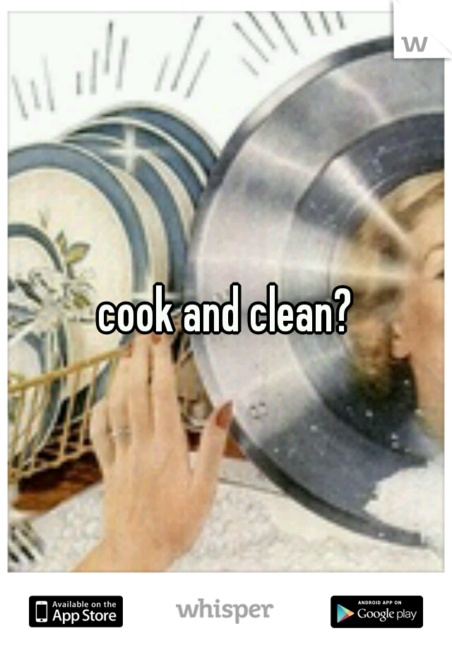 cook and clean?