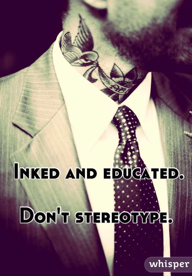 Inked and educated. 

Don't stereotype. 