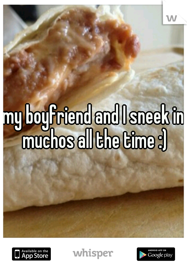 my boyfriend and I sneek in muchos all the time :)