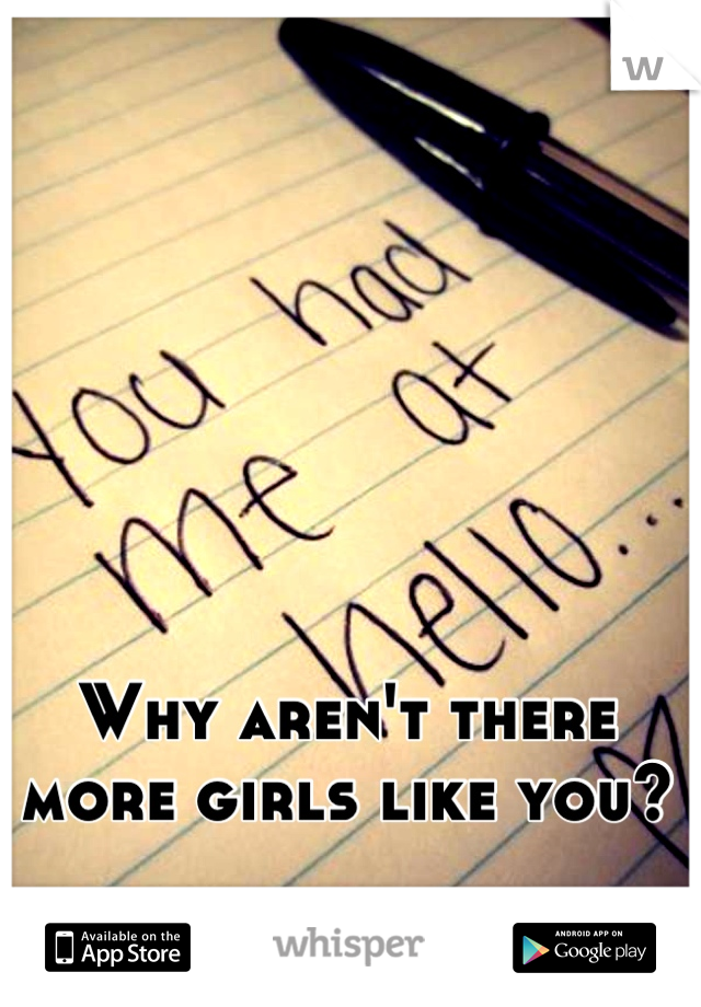 Why aren't there more girls like you?