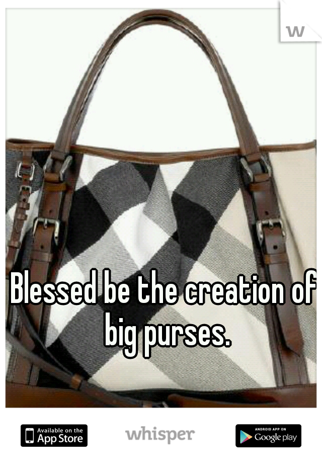 Blessed be the creation of big purses.