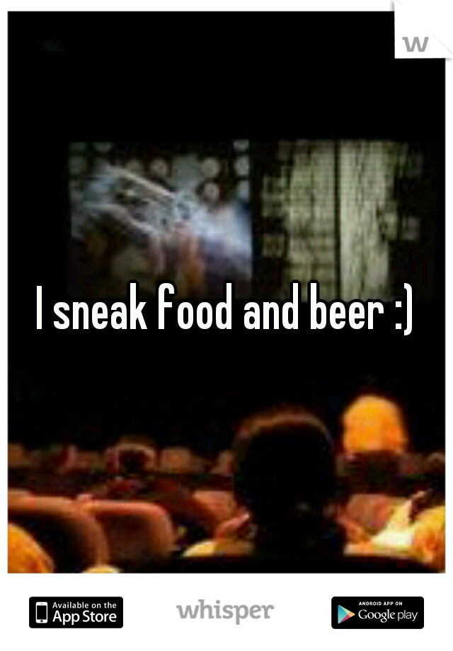 I sneak food and beer :)