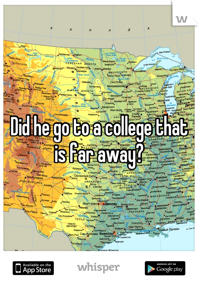 Did he go to a college that is far away?