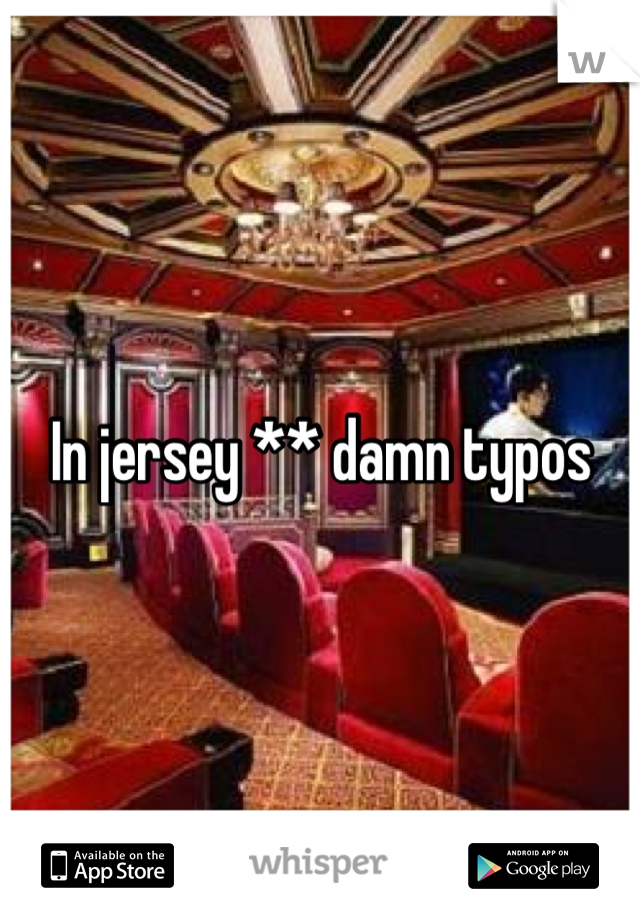 In jersey ** damn typos