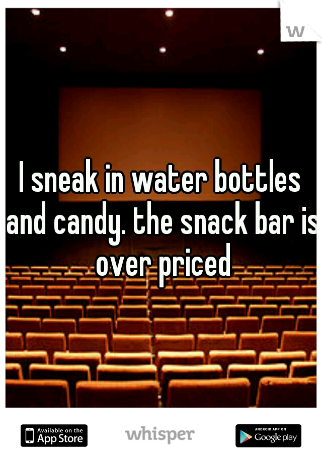 I sneak in water bottles and candy. the snack bar is over priced