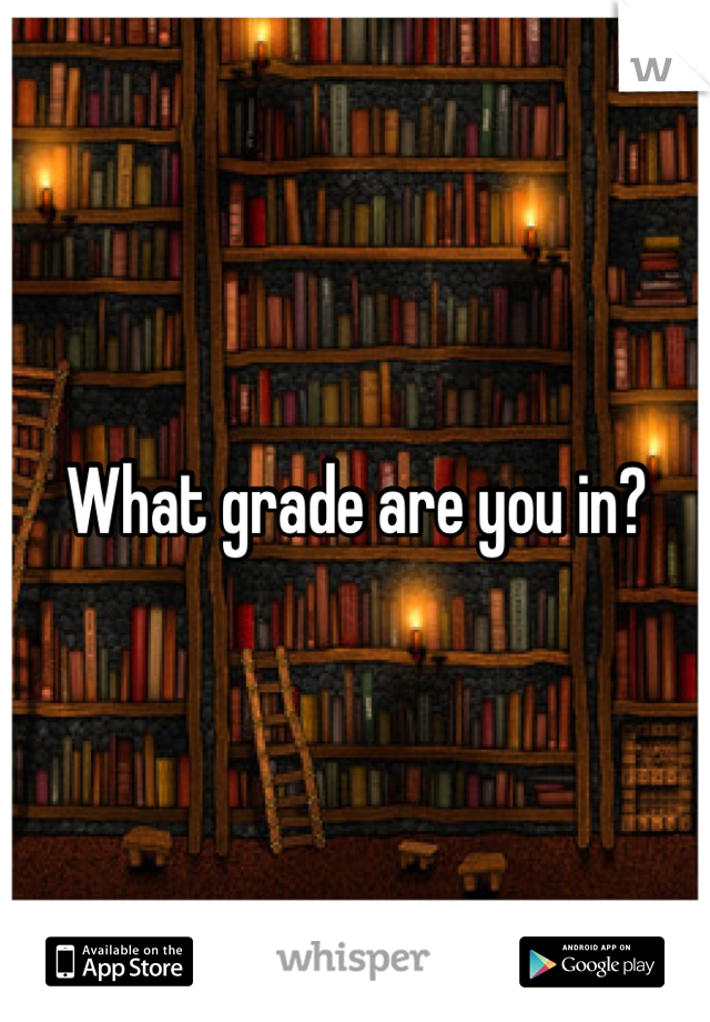 What grade are you in?