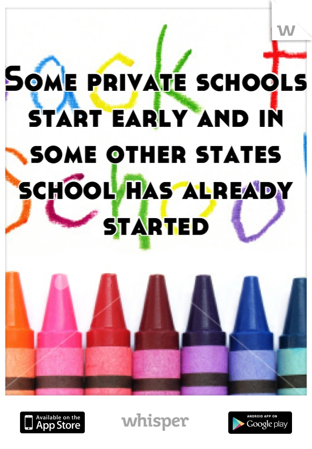 Some private schools start early and in some other states school has already started
