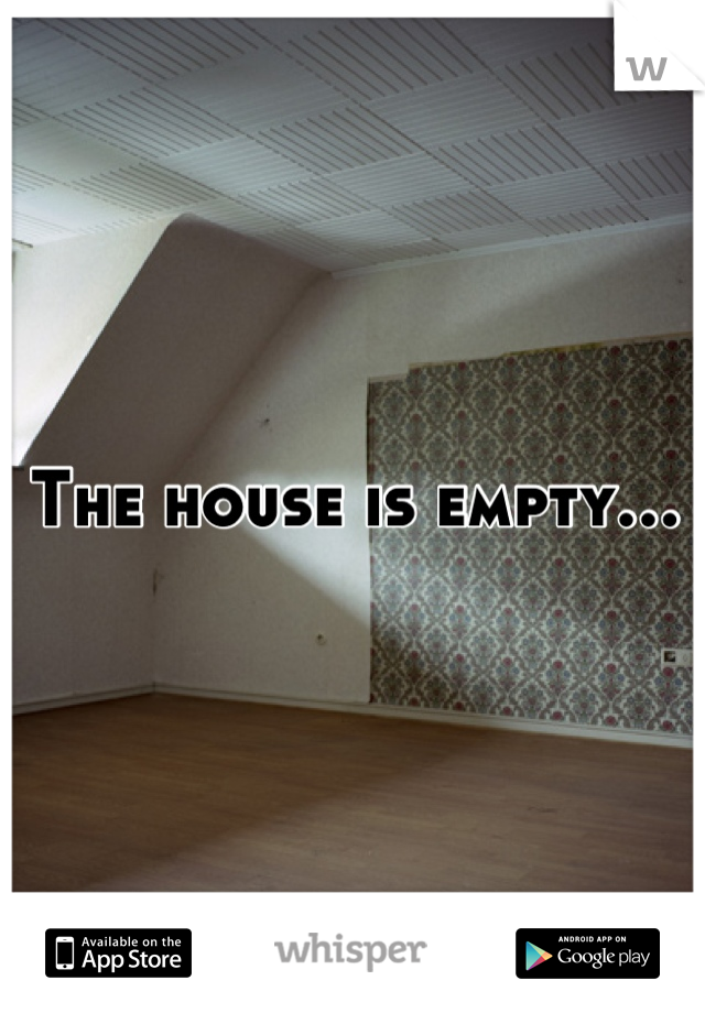 The house is empty…
